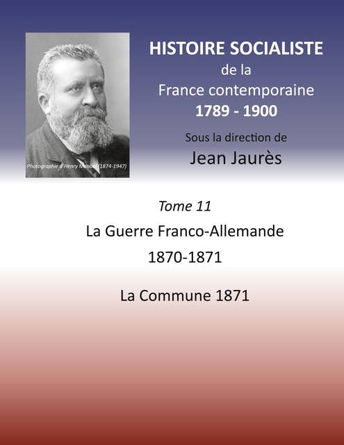 Histoire socialiste de la France contemporaine: Tome XI : La guerre Franco-Allemande 1870-1871, La Commune 1871