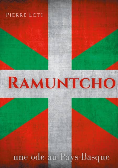 Ramuntcho: Un roman d'amour de Pierre Loti situé dans le milieu des contrebandiers basques