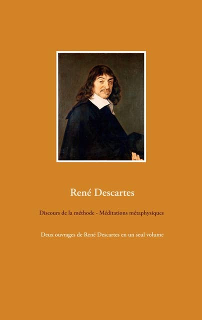 Discours de la méthode - Méditations métaphysiques: Deux ouvrages de René Descartes en un seul volume