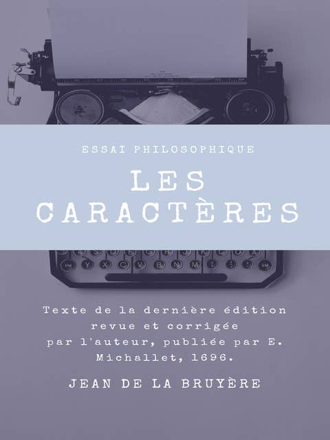 Les Caractères: Texte de la dernière édition revue et corrigée par l'auteur, publiée par E. Michallet, 1696.