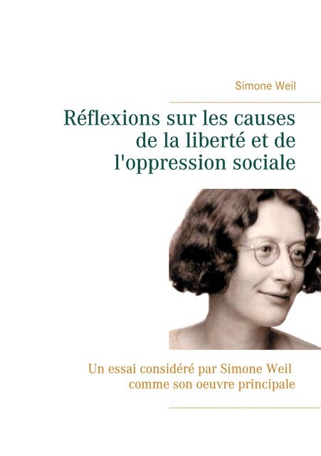 Réflexions sur les causes de la liberté et de l'oppression sociale: Un essai considéré par Simone Weil comme son oeuvre principale.