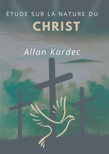 Étude sur la nature du Christ: suivi du Discours prononcé sur la tombe d'Allan Kardec par Camille Flammarion