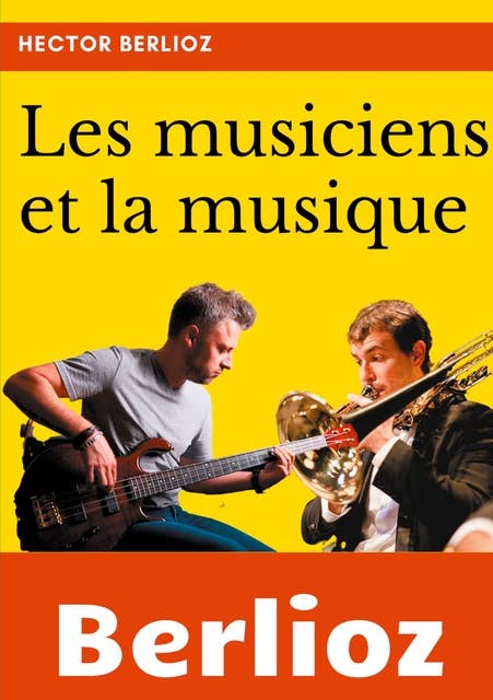 Les musiciens et la musique: un essai de sociologie de la musique et de musicologie par Hector Berlioz