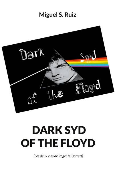 Dark syd of the Floyd: Les deux vies de Roger K. Barrett