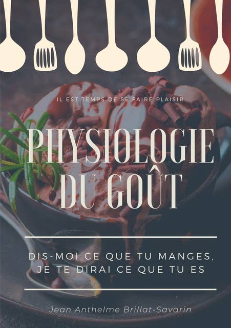 Physiologie du goût : Dis-moi ce que tu manges, je te dirai ce que tu es: étude scientifique (et drolatique) de la gastronomie française