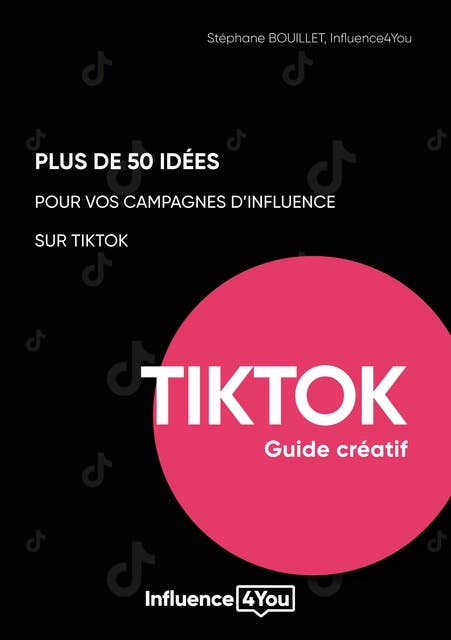 50 idées et + pour vos campagnes d'influence sur TikTok: guide créatif