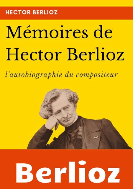 Mémoires de Hector Berlioz: l'autobiographie du célèbre compositeur français
