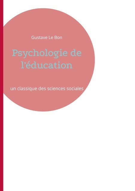 Psychologie de l'éducation: un classique des sciences sociales par l'auteur de La Psychologie des foules
