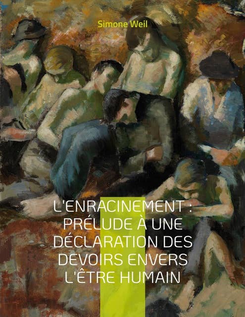 L'Enracinement : Prélude à une déclaration des devoirs envers l'être humain: Le chef-d'oeuvre posthume de Simone Weil