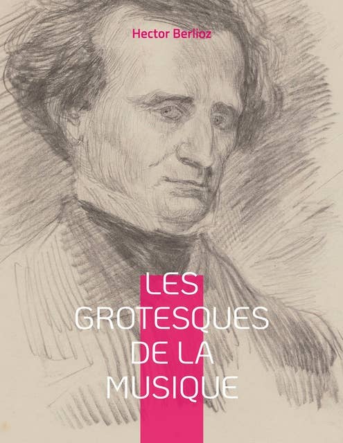 Les grotesques de la musique: un recueil d'articles d'Hector Berlioz parus dans le Journal des débats et la Revue et gazette musicale.