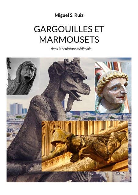 Gargouilles et marmousets: dans la sculpture médiévale