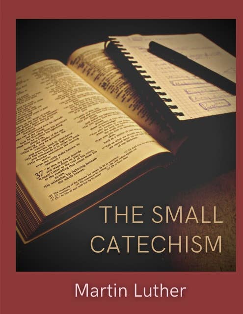 The Small Catechism: Luther's Little Instruction Book
