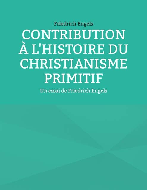 Contribution à l'histoire du christianisme primitif: Un essai de Friedrich Engels