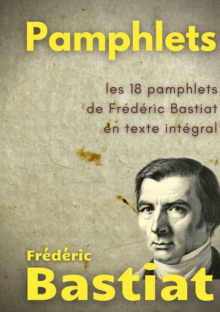 Pamphlets: les 18 pamphlets de Frédéric Bastiat en texte intégral