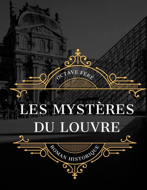 Les Mystères du Louvre: édition intégrale et annotée du célèbre roman historique d'Octave Féré