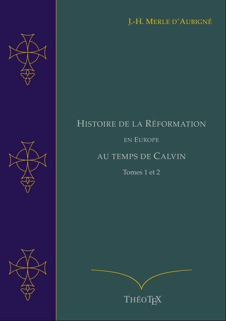 Histoire de la Réformation en Europe au Temps de Calvin, Tomes 1 et 2