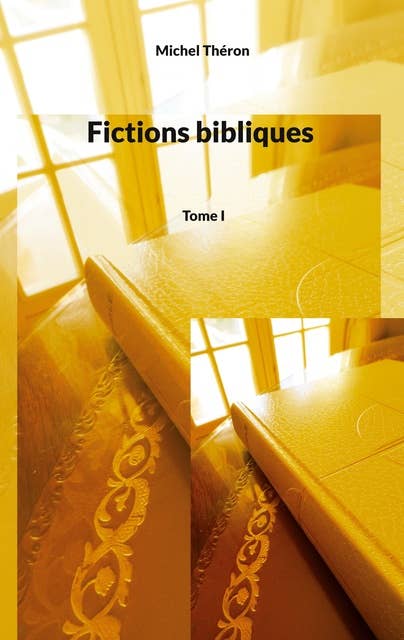 Fictions bibliques: Tome I