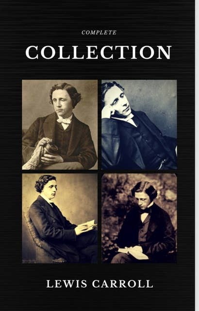 Lewis Carroll: The Complete Collection (Illustrated) (Quattro Classics) (The Greatest Writers of All Time)