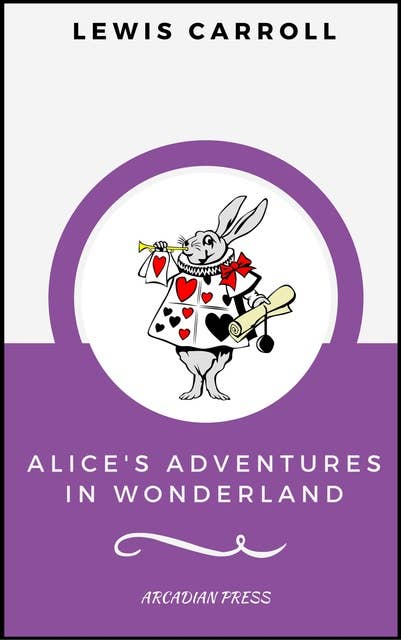 Alice's Adventures in Wonderland (ArcadianPress Edition)