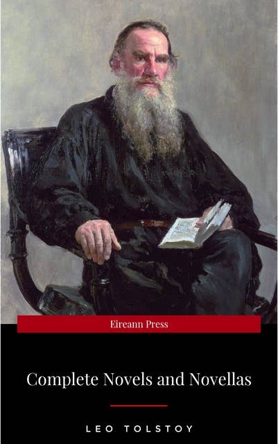 The Complete Novels of Leo Tolstoy in One Premium Edition: Anna Karenina, War and Peace, Childhood, Boyhood, Youth...