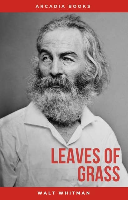 The Complete Walt Whitman: Drum-Taps, Leaves of Grass, Patriotic Poems, Complete Prose Works, The Wound Dresser, Letters