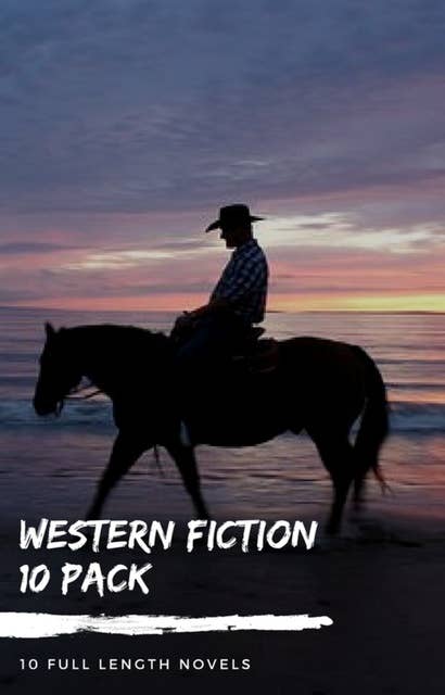 Western Fiction 10 Pack: 10 Full Length Classic Westerns