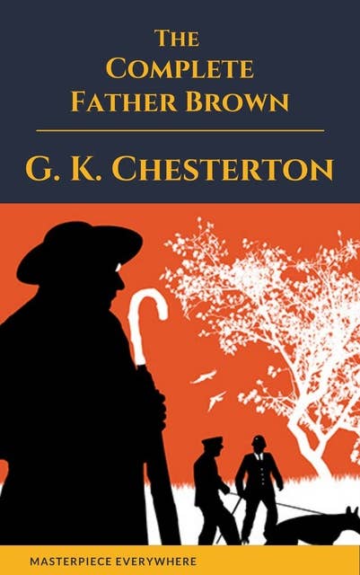 Father Brown (Complete Collection): 53 Murder Mysteries: The Scandal of Father Brown, The Donnington Affair & The Mask of Midas…