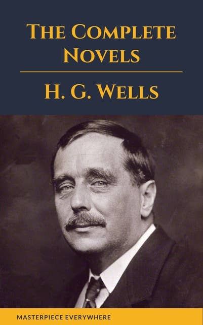 H. G. Wells : The Complete Novels: (The Time Machine, The Island of Doctor Moreau,Invisible Man...)