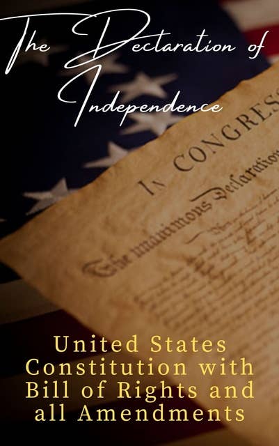 The Declaration of Independence (Annotated): and United States Constitution with Bill of Rights and all Amendments