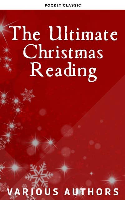 The Ultimate Christmas Reading: 400 Christmas Novels Stories Poems Carols Legends (Illustrated Edition)