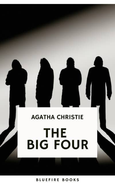 The Big Four: A Classic Detective eBook Replete with International Intrigue: Hercule Poirot series Book 5