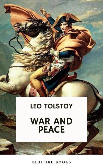 War and Peace: Leo Tolstoy's Epic Masterpiece of Love, Intrigue, and the Human Spirit