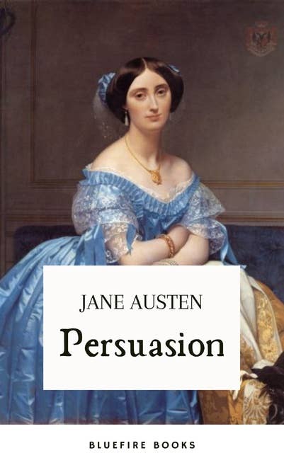 Persuasion: Jane Austen's Classic Tale of Second Chances - The Definitive eBook Edition