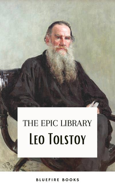 Leo Tolstoy: The Epic Library – Complete Novels and Novellas with Insightful Commentaries