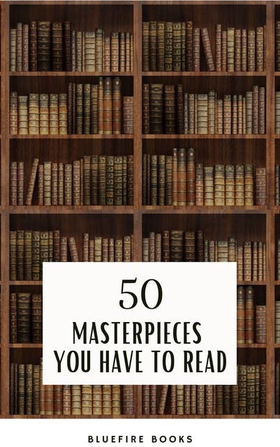 50 Masterpieces you have to read: An Unforgettable Journey into Timeless Literature - eBook Edition
