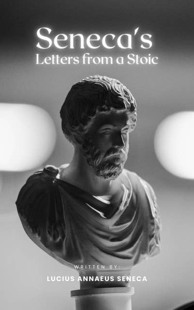 Seneca's Letters from a Stoic: Timeless Wisdom for the Modern Soul