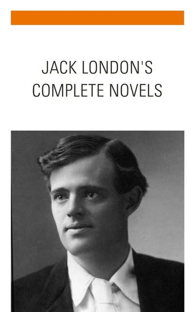 Jack London: The Complete Novels: Dive into the Depths of Adventure