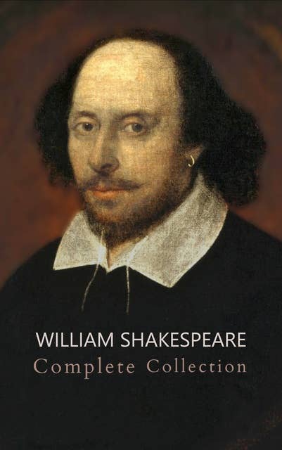 William Shakespeare: The Ultimate Collection - Every Play, Sonnet, and Poem at Your Fingertips