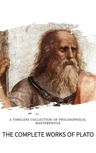 Plato: The Complete Works (31 Books): The Definitive Collection of Philosophical Classics
