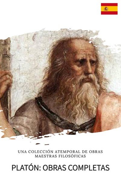 Platón: Obras Completas: La Colección Definitiva de Clásicos Filosóficos