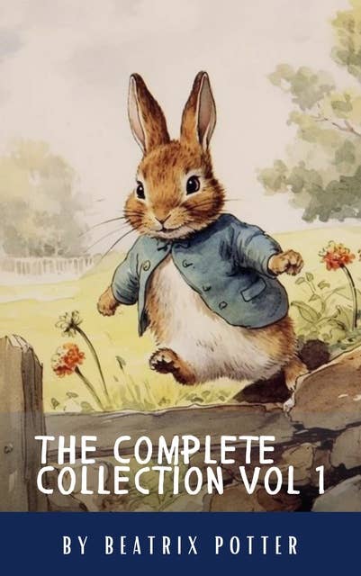 The Complete Beatrix Potter Collection vol 1 : Tales & Original Illustrations: Enchanting Tales of Peter Rabbit and Friends