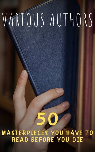 50 Masterpieces You Must Read Before You Die: Volume 2: Timeless Classics That Will Enrich Your Mind and Soul