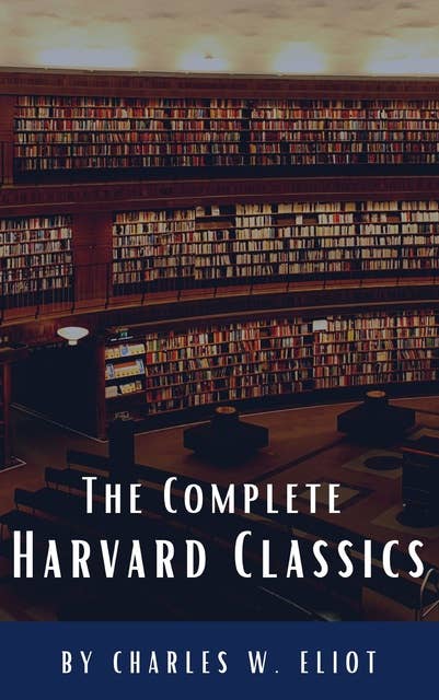 The Complete Harvard Classics 2022 Edition - ALL 71 Volumes: The Five Foot Shelf & The Shelf of Fiction
