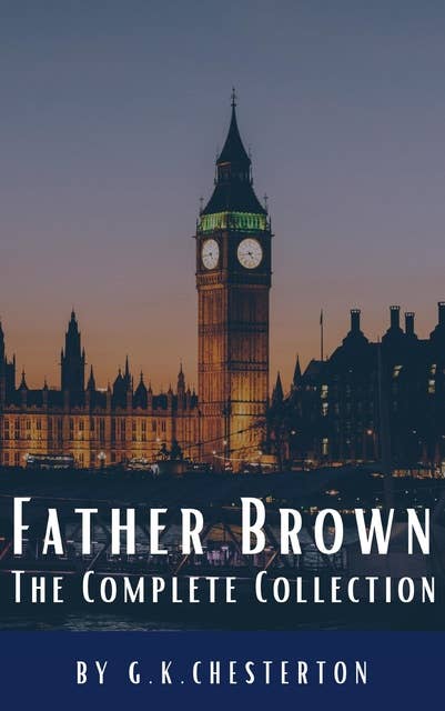 Cover for Father Brown Complete Murder and Mysteries: TThe Innocence of Father Brown, The Wisdom of Father Brown, The Donnington Affair…