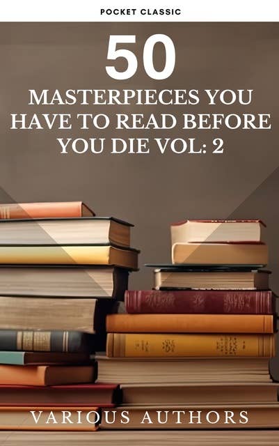 50 Masterpieces you have to read before you die vol: 2: Discover Timeless Literary Classics That Will Captivate Your Imagination