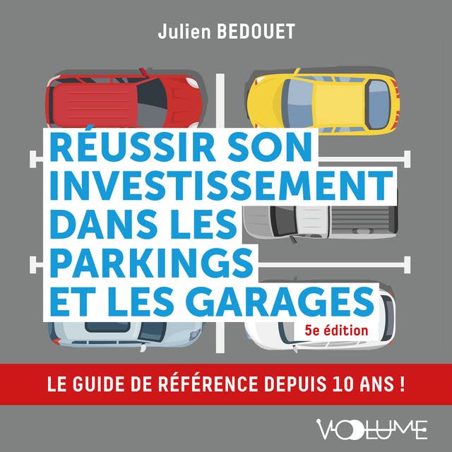 Réussir son investissement dans les parkings et les garages: Le guide de référence depuis 10 ans !