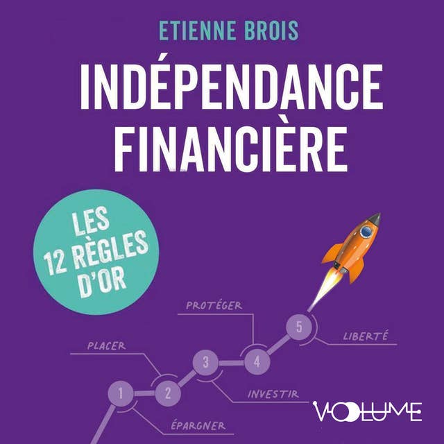 Indépendance financière: Gagner son indépendance financière et protéger son patrimoine, les 12 règles d'or.