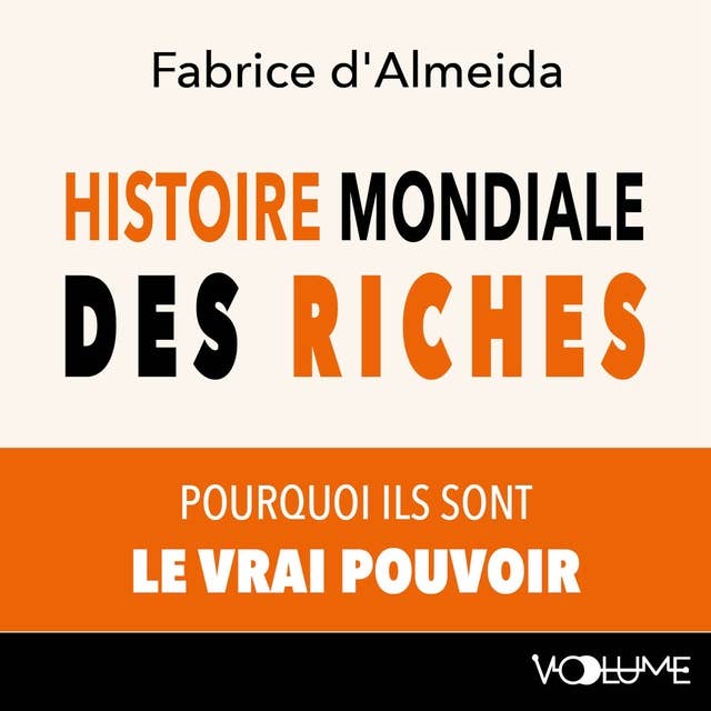 Histoire mondiale des riches: Pourquoi ils sont le vrai pouvoir 