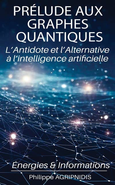 Prélude aux Graphes Quantiques: L'Antidote et l'Alternative à l'intelligence artificielle