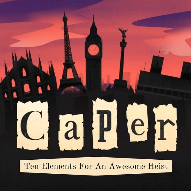 Caper: Ten elements for an awesome heist